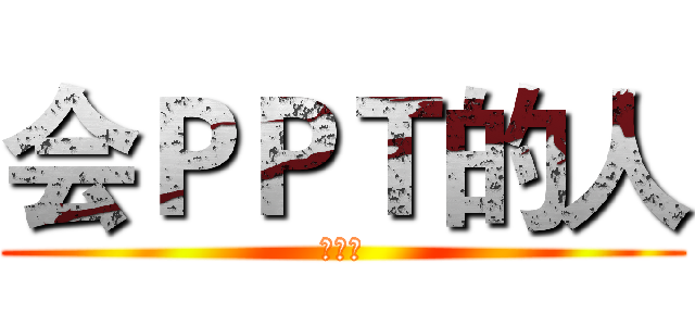 会ＰＰＴ的人 (都很帅)