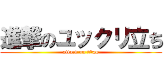 進撃のユックリ立ち (attack on titan)