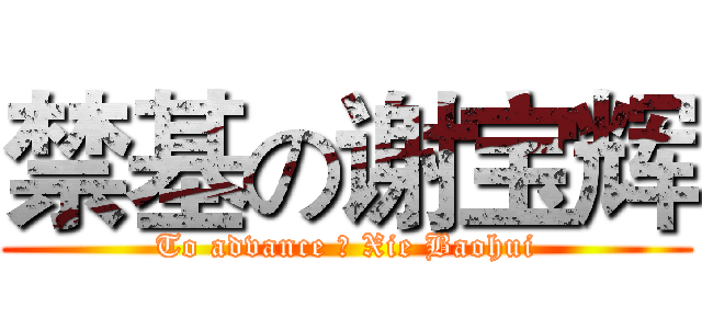 禁基の谢宝辉 (To advance の Xie Baohui)