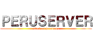 ＰＥＲＵＳＥＲＶＥＲ (attack on peruvians)
