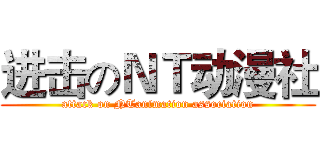 进击のＮＴ动漫社 (attack on NTanimation association)