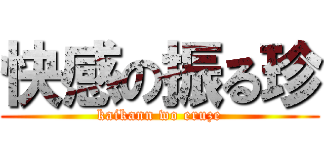 快感の振る珍 (kaikann wo eruze)