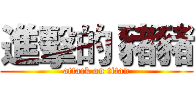 進擊的 豬豬 (attack on titan)