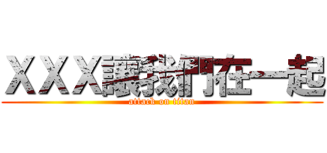 ＸＸＸ讓我們在一起 (attack on titan)