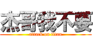 杰哥我不要 (attack on titan)