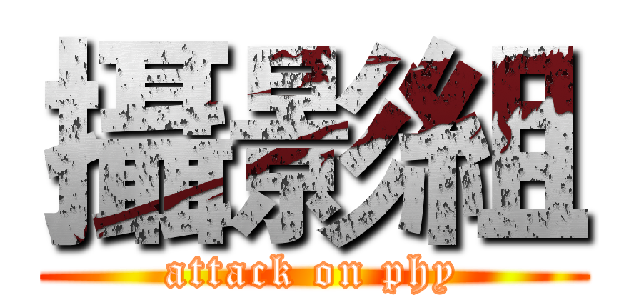 攝影組 (attack on phy)