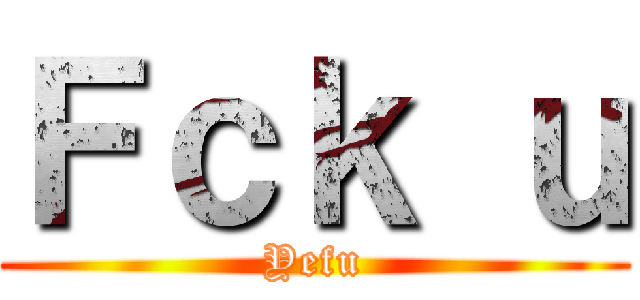 Ｆｃｋ ｕ (Yefu)