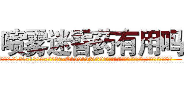 喷雾迷昏药有用吗 (喷雾迷昏药有用吗【电.话156x1318x7580-Q1991936399鑫宏药业】我们做的是长期生意,靠的是老客户长期支持
参考消息网2月20日报道 韩媒称，“剩女多、离婚率高的城市，房价一定会上涨。”这是中国经济学家金岩石2016年12月参加在上海举行的房地产相关论坛时说的话。
)