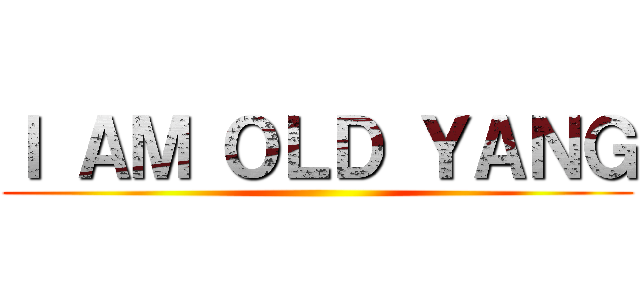 Ｉ ＡＭ ＯＬＤ ＹＡＮＧ ()