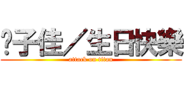 吳子佳／生日快樂 (attack on titan)