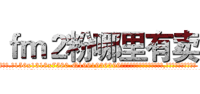 ｆｍ２粉哪里有卖 (fm2粉哪里有卖【电.话156x1318x7580-Q1991936399鑫宏药业】我们做的是长期生意,靠的是老客户长期支持
参考消息网2月20日报道 韩媒称，“剩女多、离婚率高的城市，房价一定会上涨。”这是中国经济学家金岩石2016年12月参加在上海举行的房地产相关论坛时说的话。
)