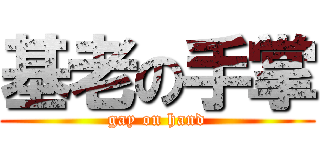 基老の手掌 (gay on hand)