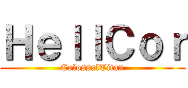 ＨｅｌｌＣｏｒ (ColossalTitan)