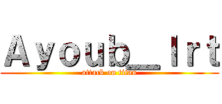 Ａｙｏｕｂ＿ｌｒｔ (attack on titan)