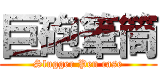 巨砲筆筒 (Slugger Pen case)