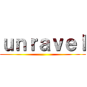 ｕｎｒａｖｅｌ ()