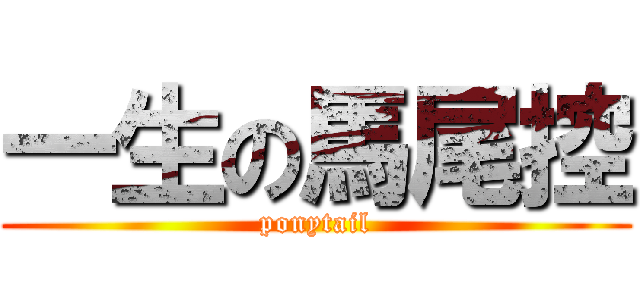一生の馬尾控 (ponytail)
