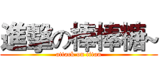 進擊の棒棒糖~ (attack on titan)
