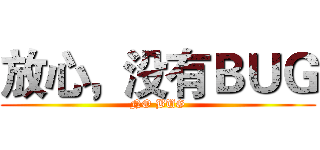 放心，没有ＢＵＧ (NO BUG)