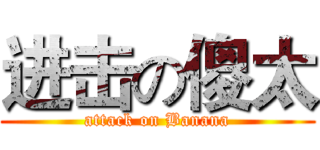 进击の傻太 (attack on Banana)