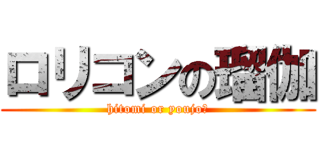 ロリコンの瑠伽 (hitomi or youjo?)