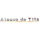 Ａｔａｑｕｅ ｄｅ Ｔｉｔａｎｅｓ (La llegada)