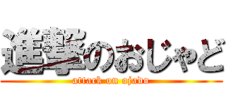 進撃のおじゃど (attack on ojado)