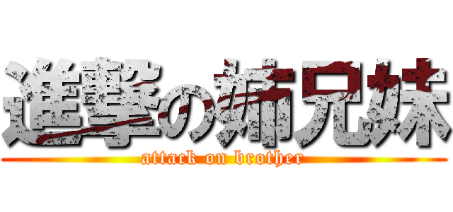 進撃の姉兄妹 (attack on brother)