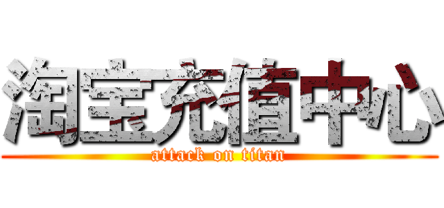 淘宝充值中心 (attack on titan)