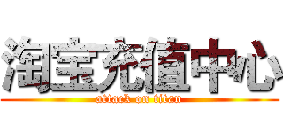 淘宝充值中心 (attack on titan)
