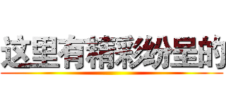 这里有精彩纷呈的 ()