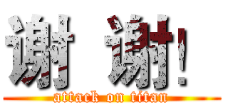 谢  谢！ (attack on titan)