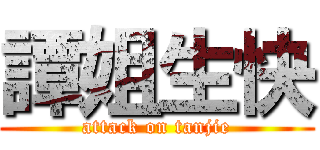 譚姐生快 (attack on tanjie)