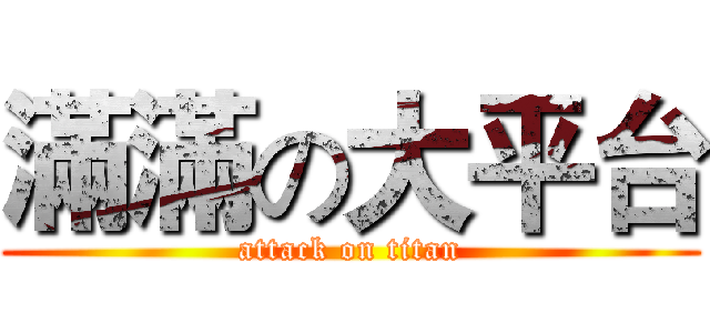 滿滿の大平台 (attack on titan)
