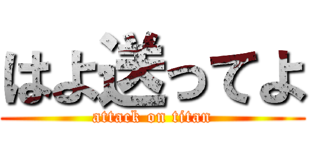 はよ送ってよ (attack on titan)