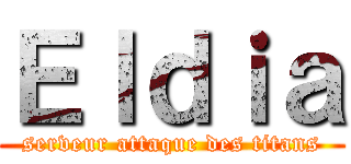 Ｅｌｄｉａ (serveur attaque des titans)