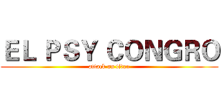 ＥＬ ＰＳＹ ＣＯＮＧＲＯ (attack on titan)