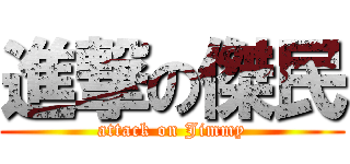 進撃の傑民 (attack on Jimmy)