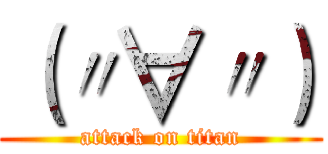 （〃∀〃） (attack on titan)