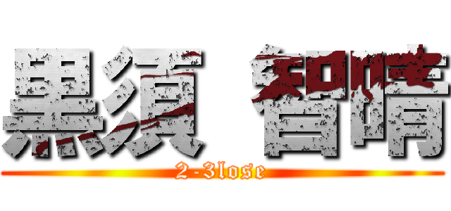 黒須 智晴 (2-3lose)