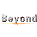 Ｂｅｙｏｎｄ (Beyond)