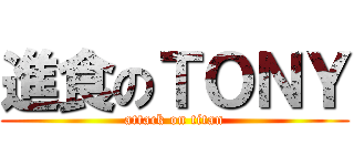 進食のＴＯＮＹ (attack on titan)