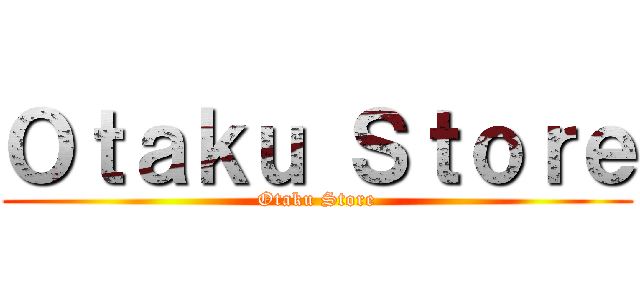 Ｏｔａｋｕ Ｓｔｏｒｅ (Otaku Store)