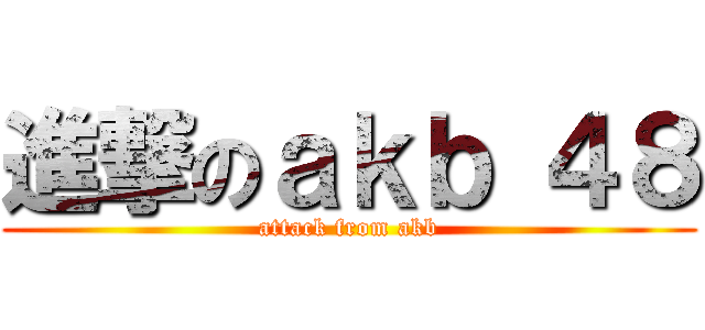 進撃のａｋｂ ４８ (attack from akb)