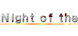 Ｎｉｇｈｔ ｏｆ ｔｈｅ ()