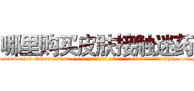 哪里购买皮肤接触迷药 (哪里购买皮肤接触迷药【电-话151x68344x817-Q1065427042元-吉-药-业】我们做的是长期生意,靠的是老客户长期支持 哪里购买皮肤接触迷药在发表了一篇http://sngk.net/i9XV1R

参考消息网我们做的是长期生意,靠的是老客户长期支持也许我们早该意识到，就连鲍勃·霍斯金斯（金球奖戏剧类电影男主角 
)