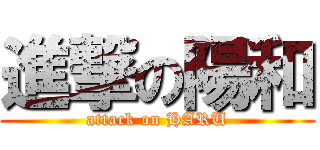 進撃の陽和 (attack on HARU)