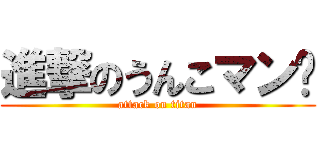 進撃のうんこマン💩 (attack on titan)