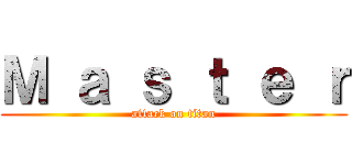 Ｍ ａ ｓ ｔ ｅ ｒ (attack on titan)