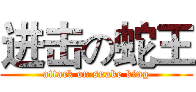 进击の蛇王 (attack on snake king)